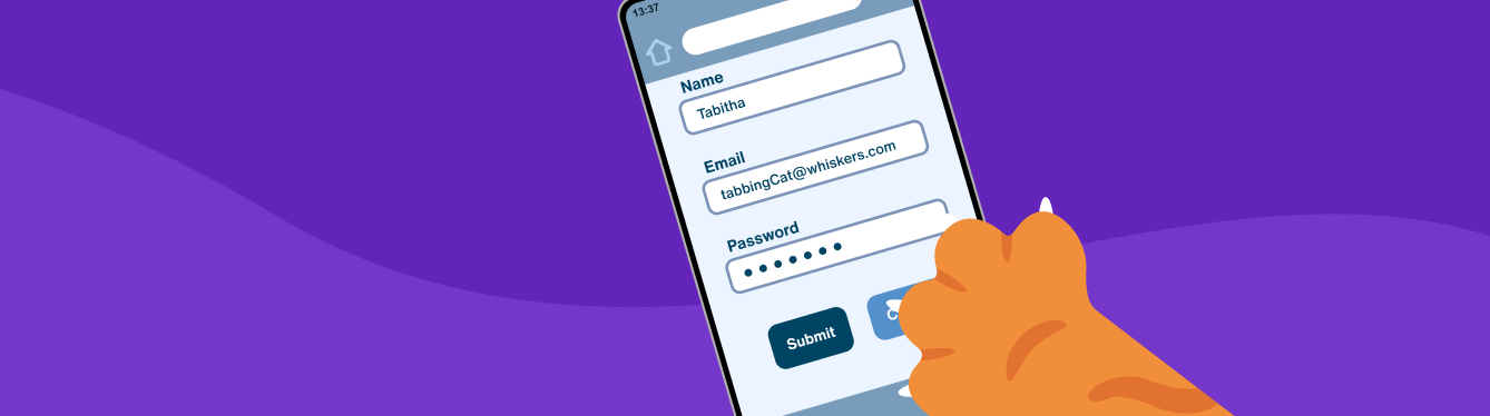 A mobile phone. The screen displays a form with input fields labelled Name, Email and Password. Tabitha's name is written, and the email is "tabbingCat@whiskers.com." Tabitha's ginger paw is reaching to press the Submit button.